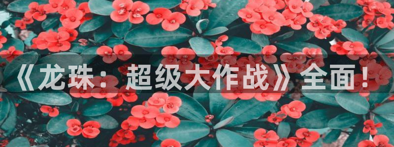 足球直播球神：《龙珠：超级大作战》全面！