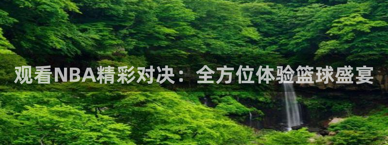 足球直播球神：观看NBA精彩对决：全方位体验篮球盛宴