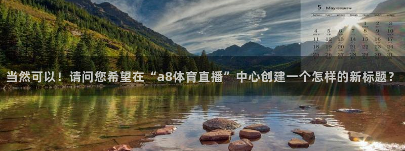球神直播网：当然可以！请问您希望在“a8体育直播”中心创建一个怎样的新标题？